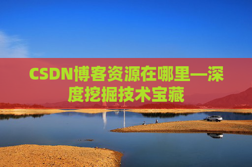 CSDN博客资源在哪里—深度挖掘技术宝藏